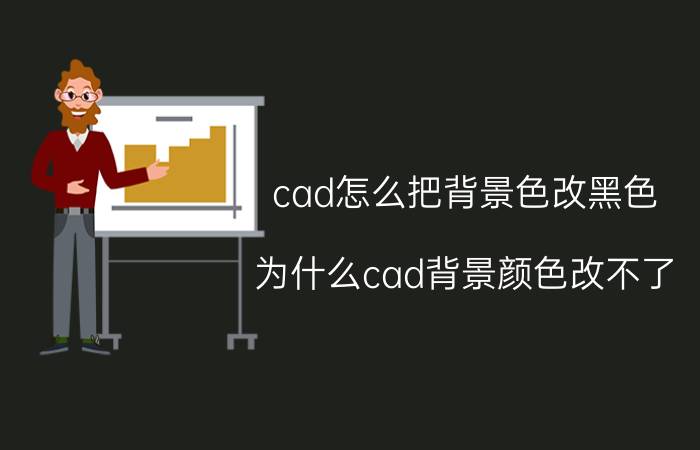 cad怎么把背景色改黑色 为什么cad背景颜色改不了？